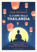 Il cuore della Thailandia. Viaggiare, vivere, perdersi nella terra del sorriso